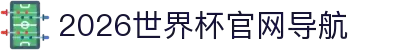 2026世界杯官网导航—官方入口、比赛赛程与实时比分
